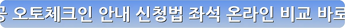 대한항공 오토체크인 안내 신청법 좌석 온라인 비교_21