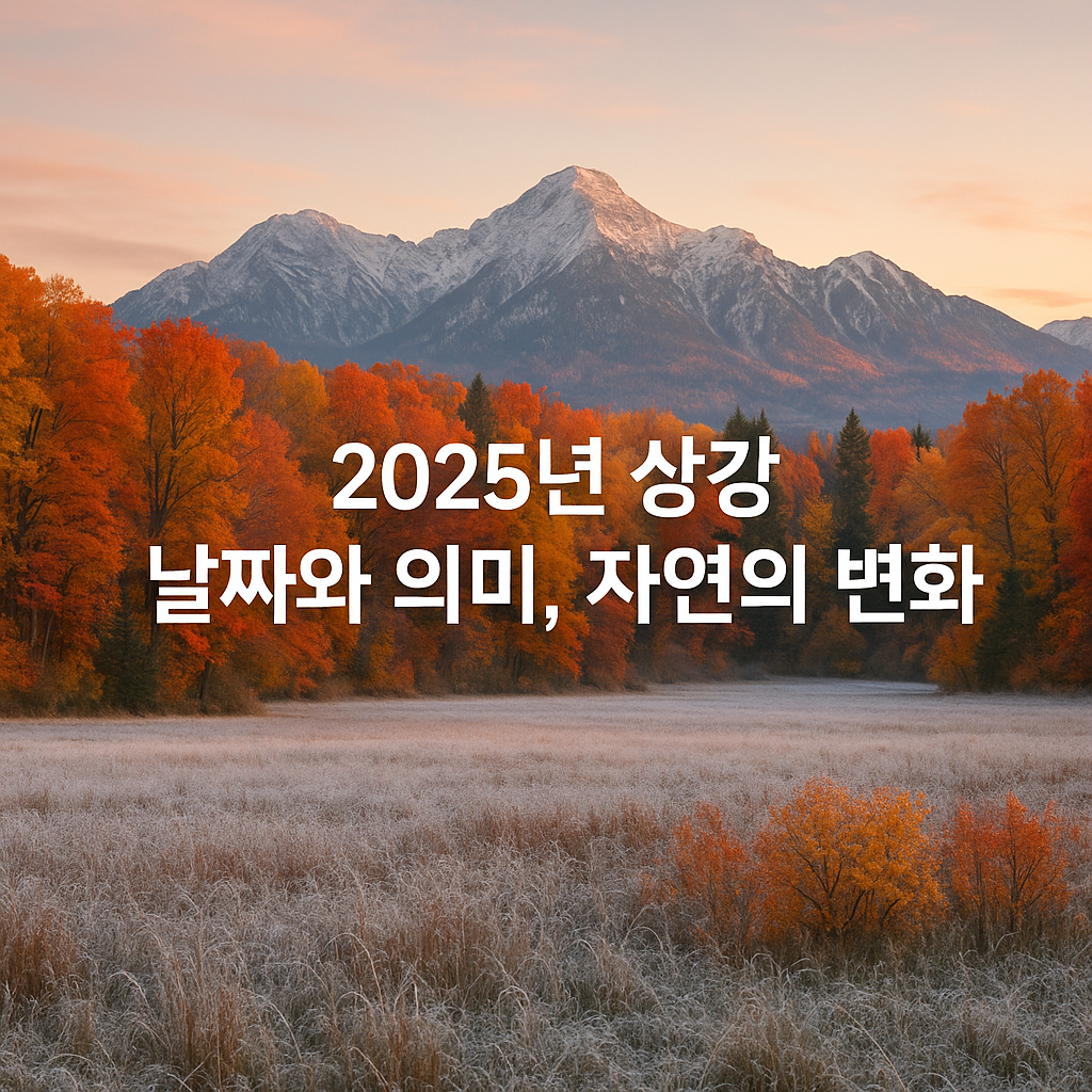 상강 뜻,한로,24절기,입동,상강 이미지,백로,소설,霜降,처서,한로 뜻,추분,동지,2023년 상강,서리,2024년 상강,중국 상강,2025년 상강, 상강 날짜,상강 뜻,상강 의미,상강 음식,상강 풍습,상강 속담,2025년 상강 날짜와 의미,상강 날짜와 의미.