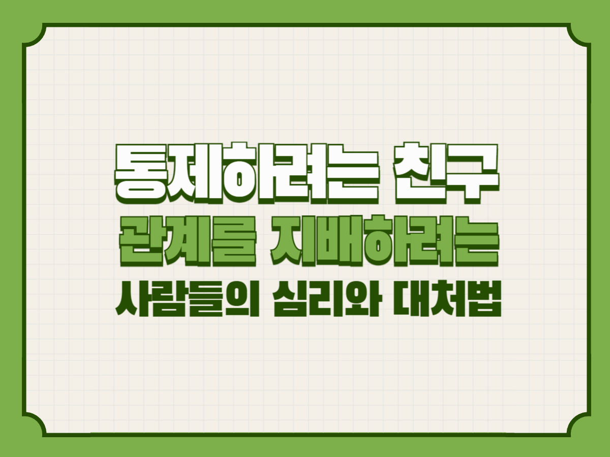 통제하려는 친구 &ndash; 관계를 지배하려는 사람들의 심리와 대처법