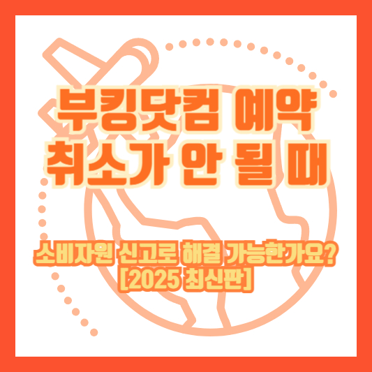 부킹닷컴 예약 취소가 안 될 때, 소비자원 신고로 해결 가능한가요? [2025 최신판]