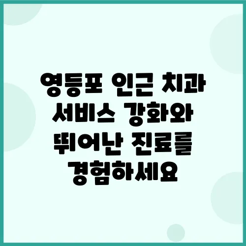 영등포 인근 치과 서비스 강화와 뛰어난 진료를 경험하세요