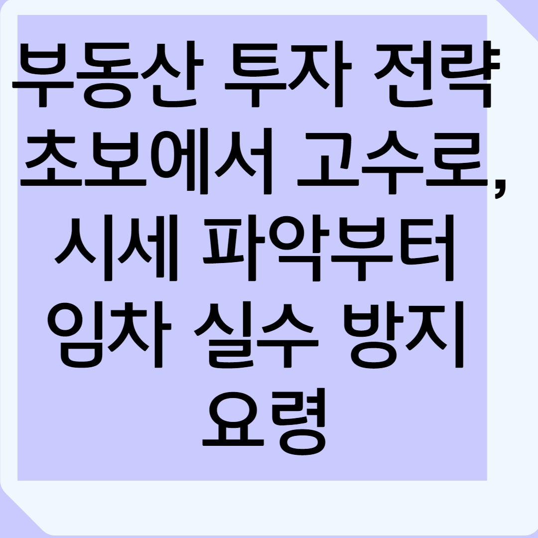부동산 투자 전략: 초보에서 고수로, 시세 파악부터 임장 실수 방지