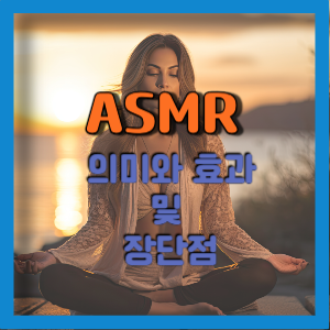 ASMR 의미 효과 및 장단점