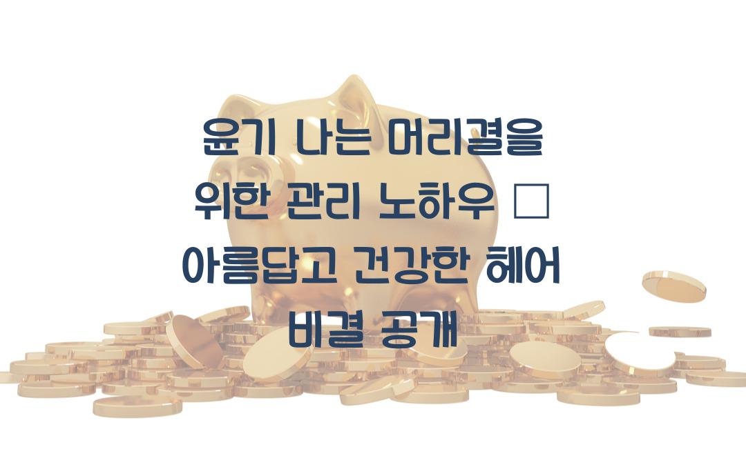 윤기 나는 머리결을 위한 관리 노하우