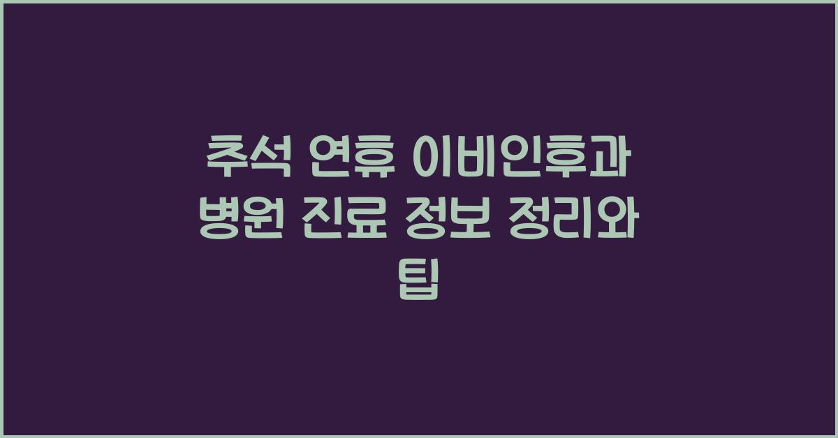 추석 연휴 이비인후과 병원 진료 정보 정리