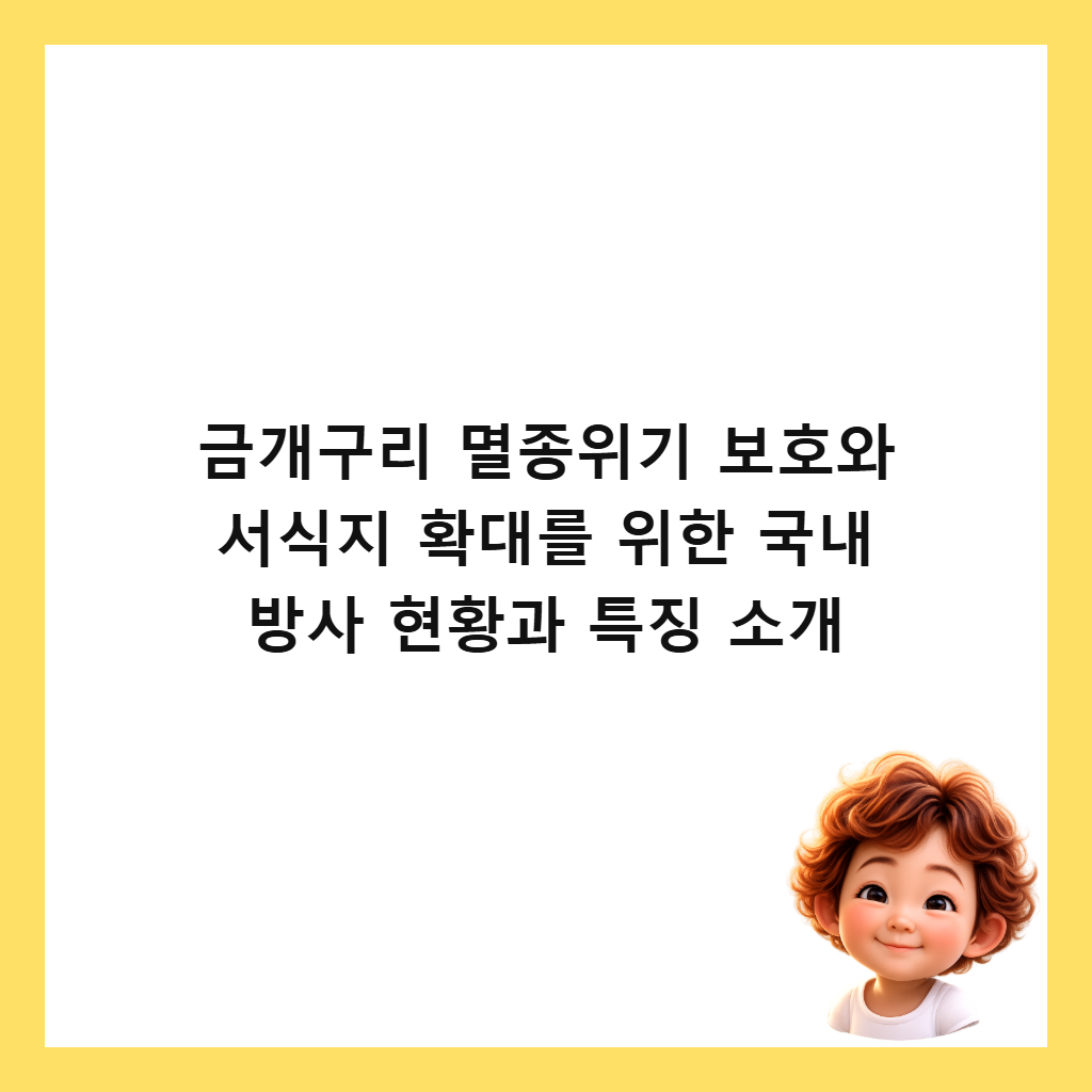 ๊ธ๊ฐ๊ตฌ๋ฆฌ ๋ฉธ์ข
์๊ธฐ ๋ณดํธ์ ์์์ง ํ๋๋ฅผ ์ํ ๊ตญ๋ด ๋ฐฉ์ฌ ํํฉ๊ณผ ํน์ง ์๊ฐ ์ธ๋ค์ผ