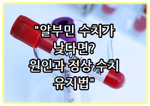 알부민 수치가 낮다면? 원인과 정상 수치 유지법