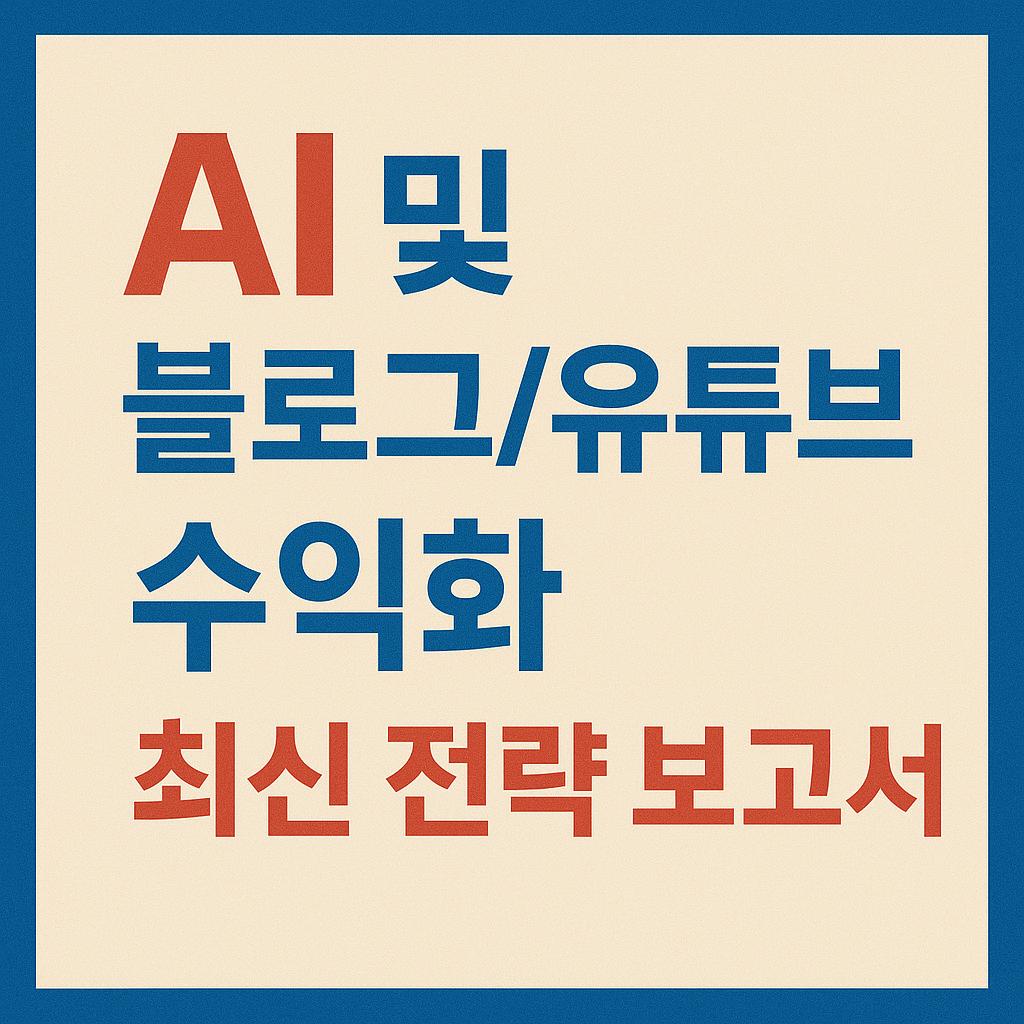 AI 및 블로그/유튜브 수익화 최신 전략 보고서