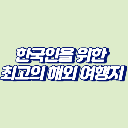 한국인을 위한 최고의 해외 여행지