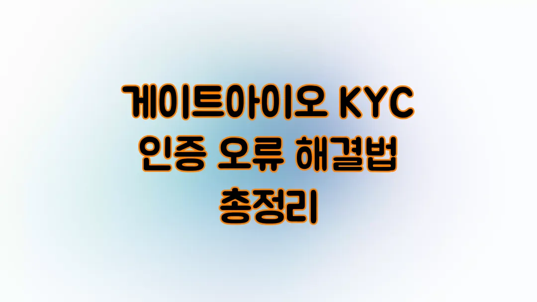 게이트아이오(Gate.io) KYC 인증 오류 해결법 총정리