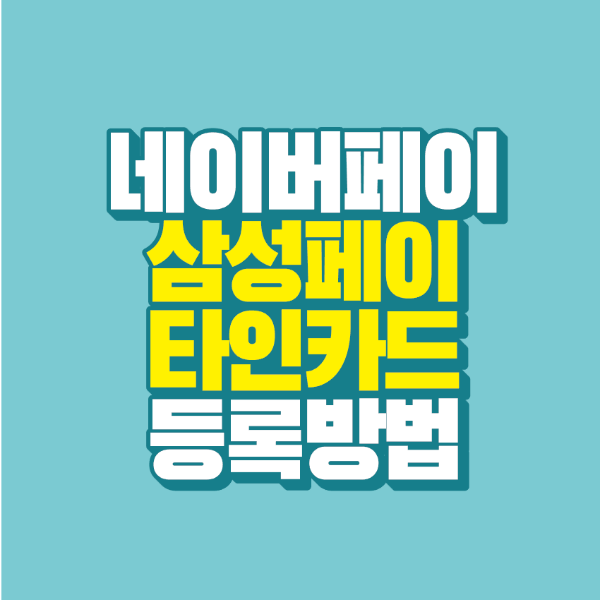 썸네일-네이버페이-삼성페이-타인카드-등록-방법