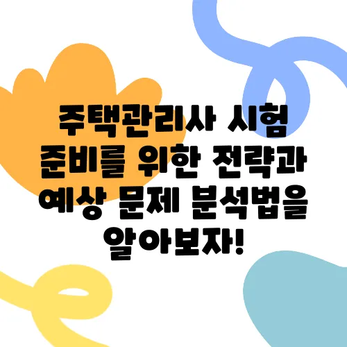 주택관리사 시험 준비를 위한 전략과 예상 문제 분석법을 알아보자!