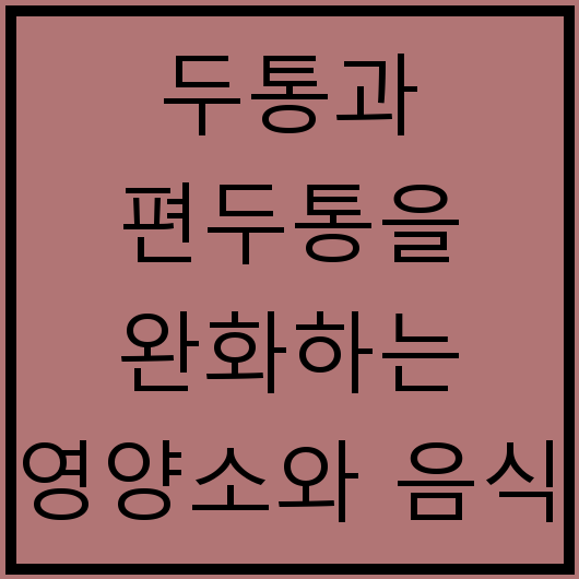 두통과 편두통을 완화하는 영양소와 음식