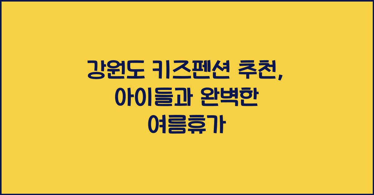 강원도 키즈펜션 추천
