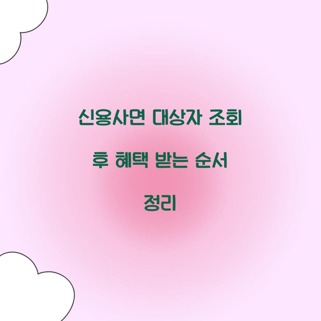 신용사면 대상자 조회 후 혜택 받는 순서 정리