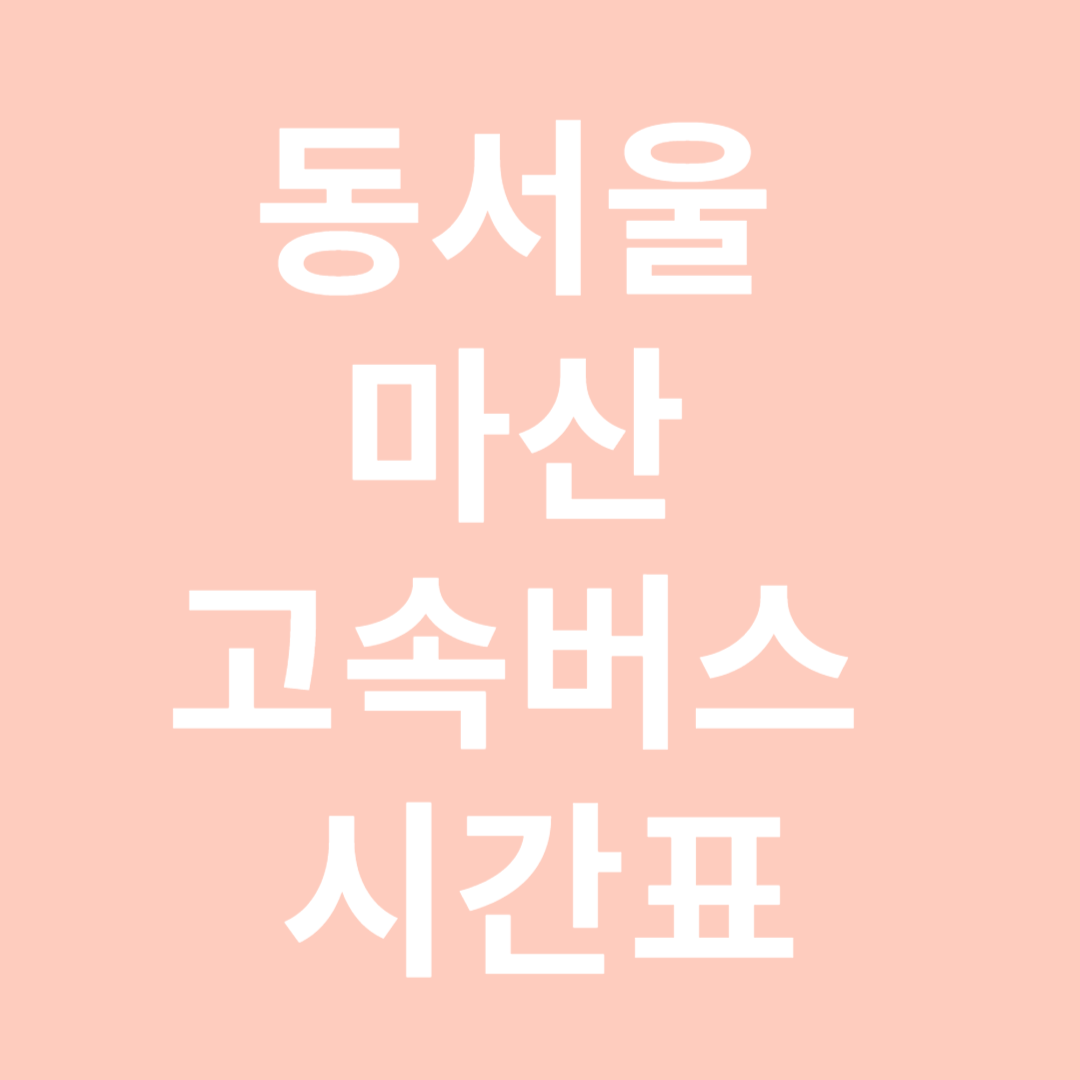 동서울 고속버스 터미널에서 마산행 고속버스 시간표