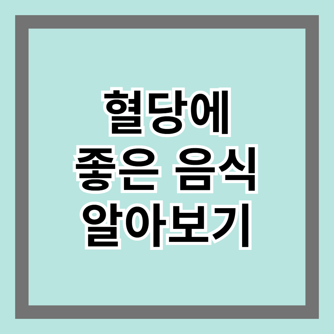 혈당에 좋은 음식 알아보기 - 건강한 혈당 조절 필수 식단