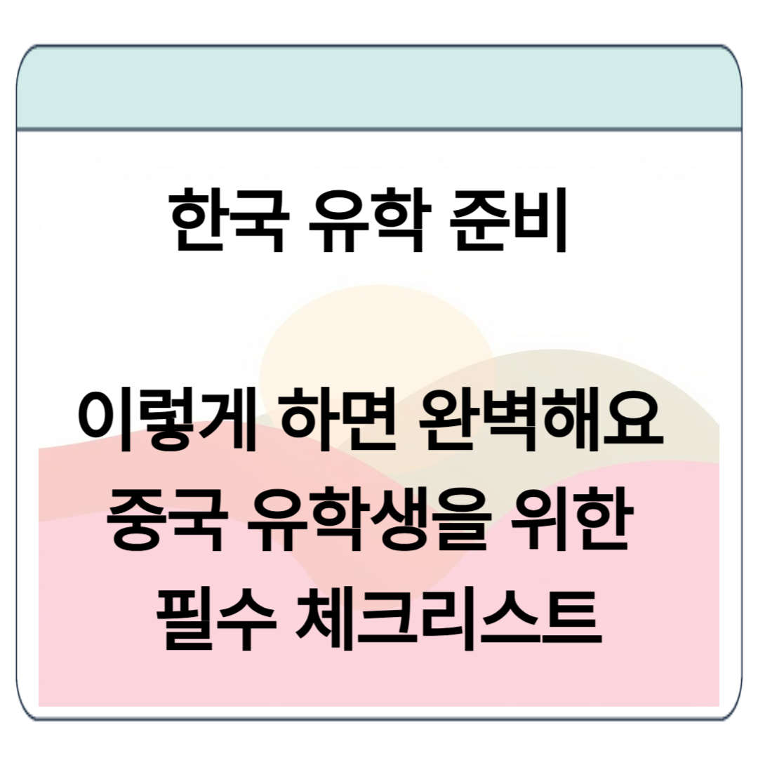 "한국 유학 준비 이렇게 하면 완벽해요 🇰🇷 중국 유학생을 위한 필수 체크리스트"