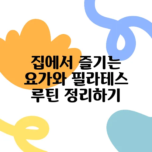 집에서 즐기는 요가와 필라테스 루틴 정리하기
