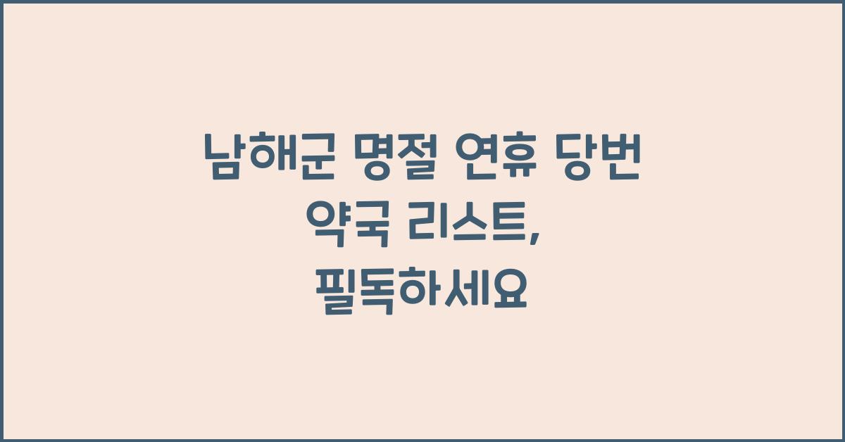 남해군 명절 연휴 당번 약국 리스트, 꼭 알아두세요