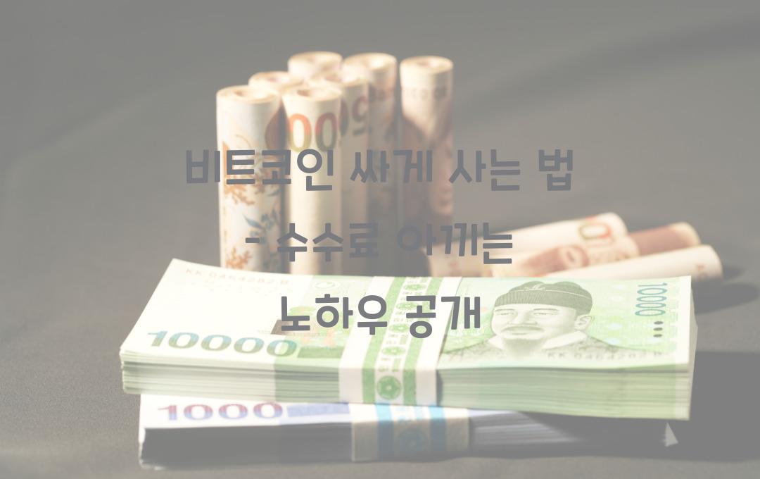 비트코인 싸게 사는 법 – 거래 수수료 줄이는 꿀팁