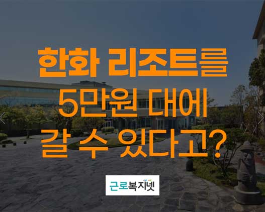 한화 리조트를 5만원대로 이용하는 방법 - 글로자 휴양 콘도