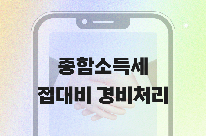 종합소득세 경비처리, 접대비 처리, 명절 선물과 상품권 경조사비까지 한 번에 정리!