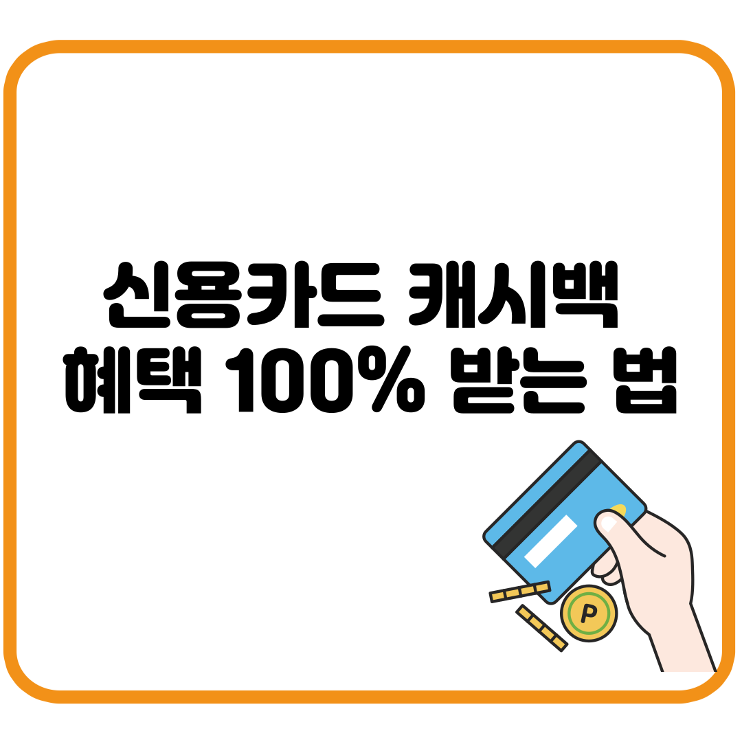 용카드 캐시백 혜택 100% 받는 법 &ndash; 조건, 시기, 주의사항 총정리