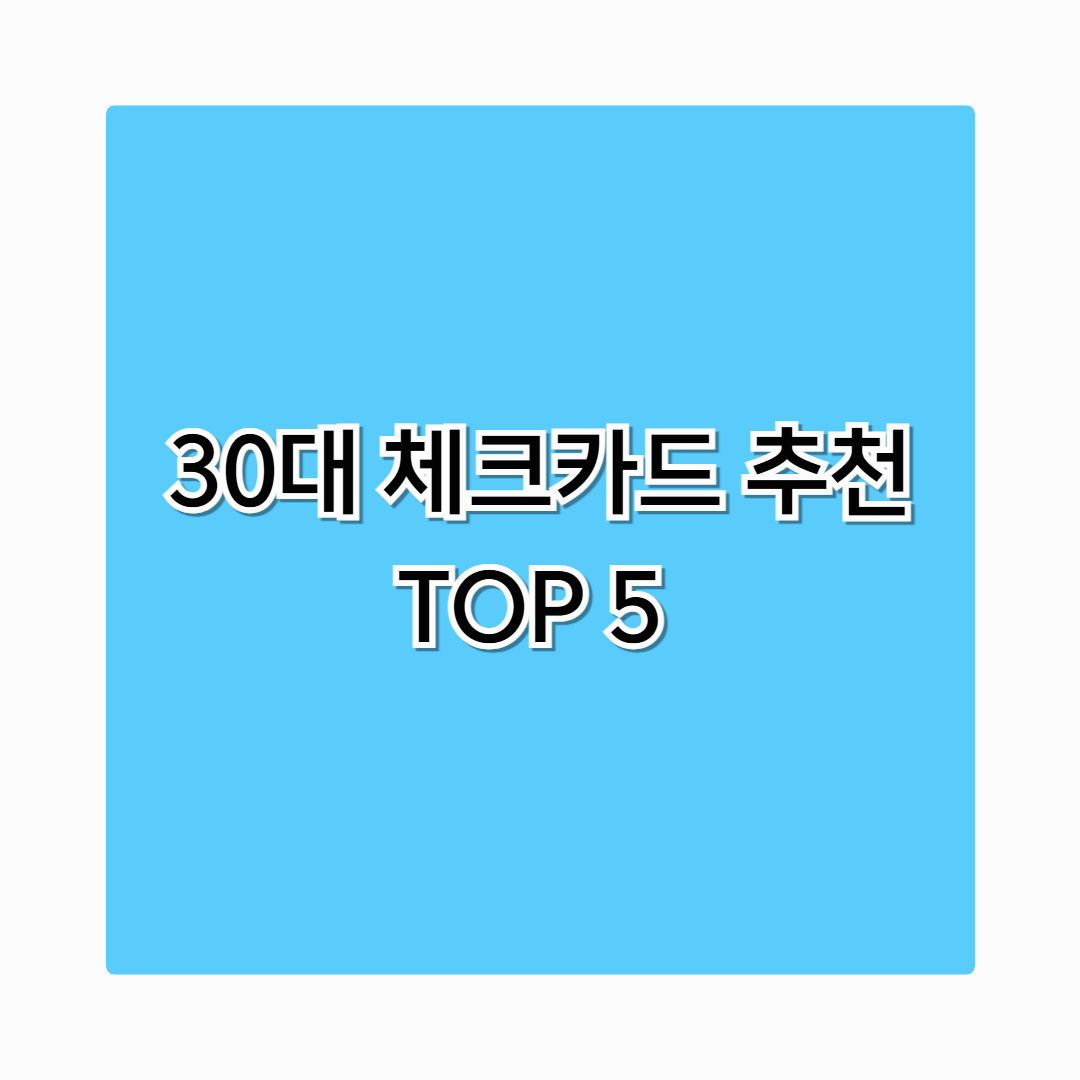 30대 체크카드 추천 TOP5 (2025 최신판) &ndash; 주유&middot;쇼핑&middot;고정비 할인카드