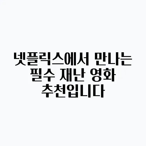 넷플릭스에서 만나는 필수 재난 영화 추천입니다