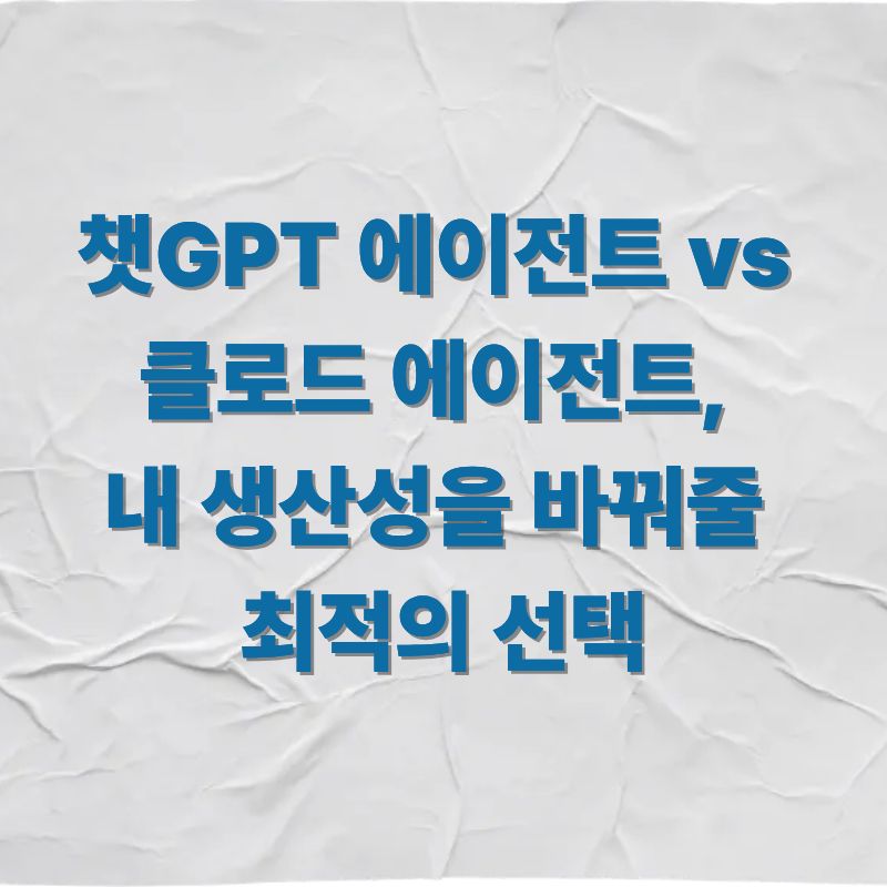 챗GPT 에이전트 vs 클로드 에이전트, 내 생산성을 바꿔줄 최적의 선택