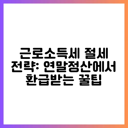 근로소득세 절세 전략: 연말정산에서 환급받는 꿀팁