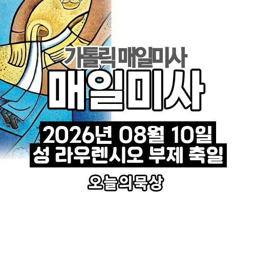 2026년 8월 10일 매일미사 성 라우렌시오 부제 순교자 축일 오늘의 묵상