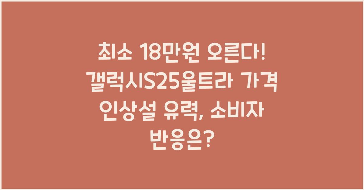 최소 18만원 오른다! 갤럭시S25울트라 가격 인상설 유력