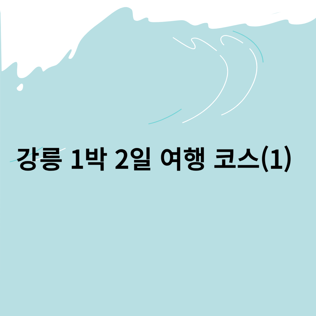 강릉 1박 2일 힐링 바다 여행 코스