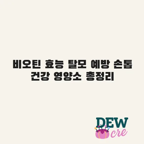 비오틴 효능 탈모 예방 손톱 건강 영양소 총정리
