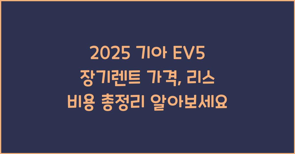 2025 기아 EV5 장기렌트 가격, 리스 비용 총정리