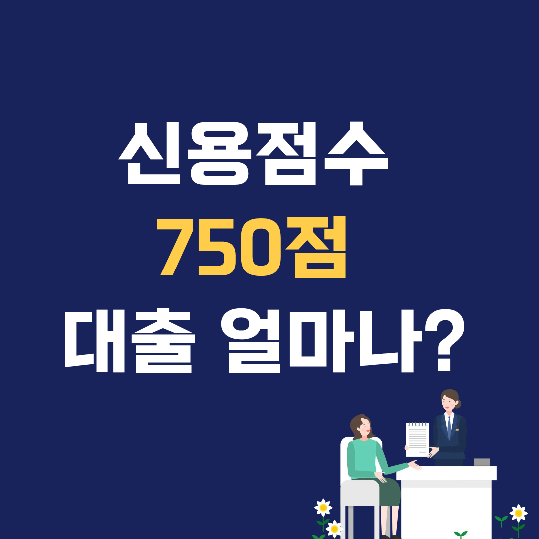 신용점수 750점인데 대출 얼마나 나올까? 은행 심사 기준