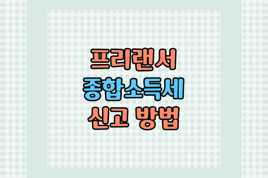 프리랜서 종합소득세 신고 방법, 필요경비 항목까지 한 번에 정리