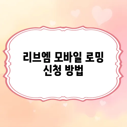 리브엠 모바일 로밍 신청 방법