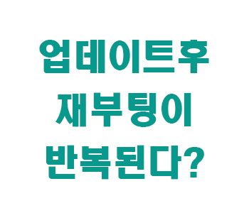 업데이트 후 재부팅이 반복된다