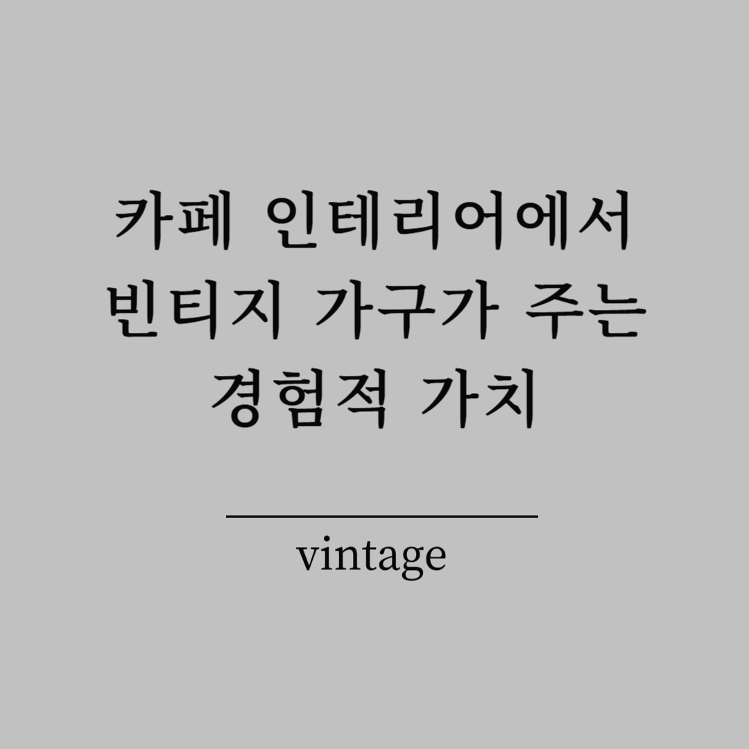 카페 인테리어에서 빈티지 가구가 주는 경험적 가치