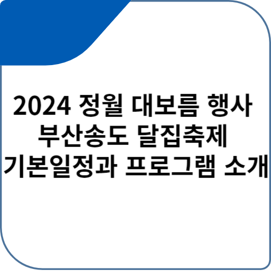 2024 정월 대보름 행사 부산송도 달집축제 기본일정과 프로그램 소개