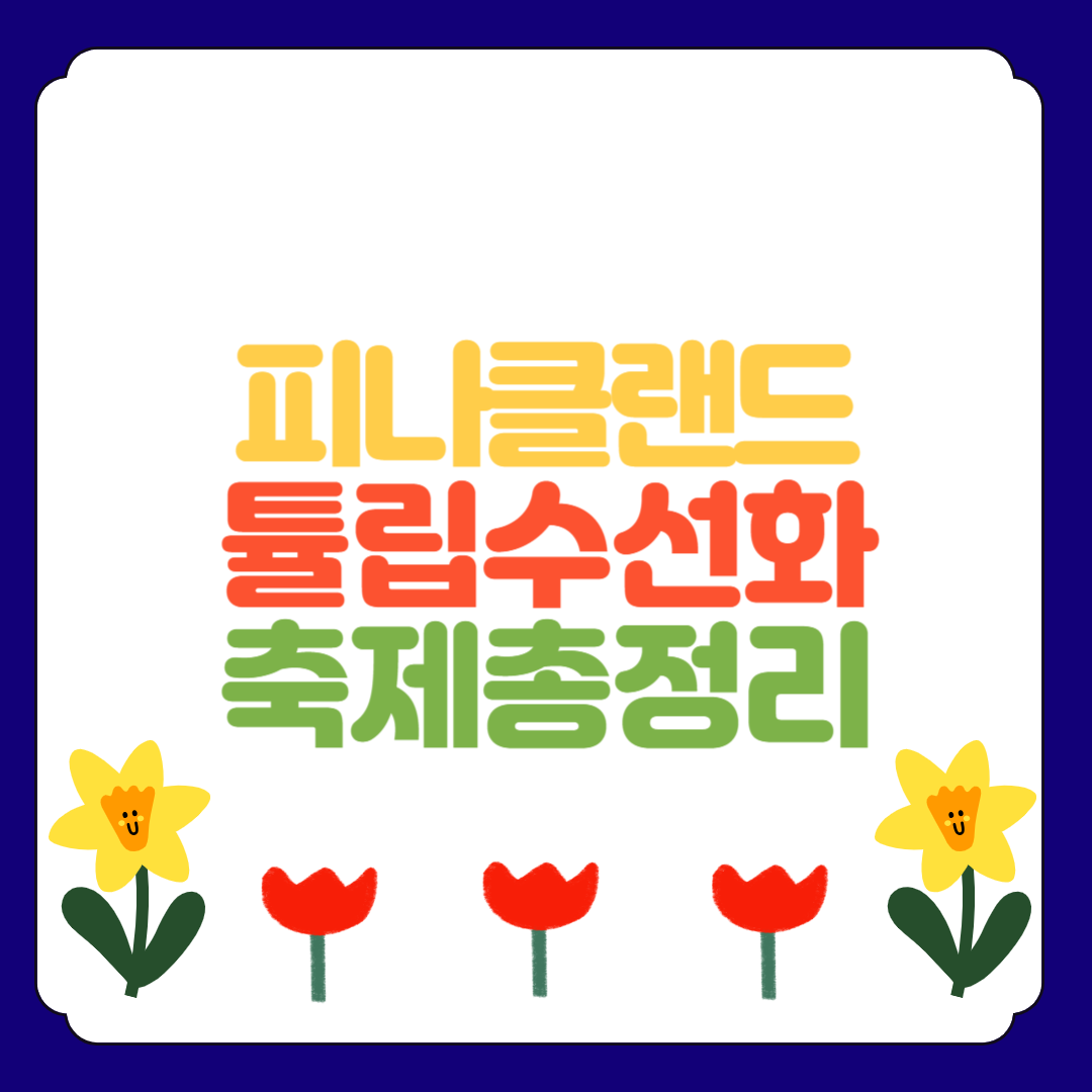 피나클랜드 튤립 수선화 축제 아산 여행 총정리