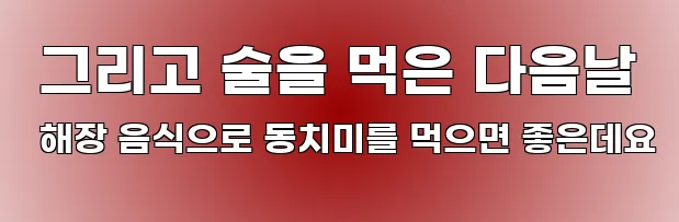  그리고 술을 먹은 다음날 해장 음식으로 동치미를 먹으면 좋은데요
