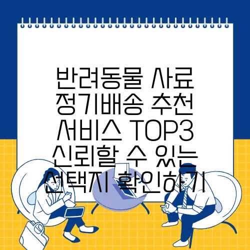 반려동물 사료 정기배송 추천 서비스 TOP3 신뢰할 수 있는 선택지 확인하기