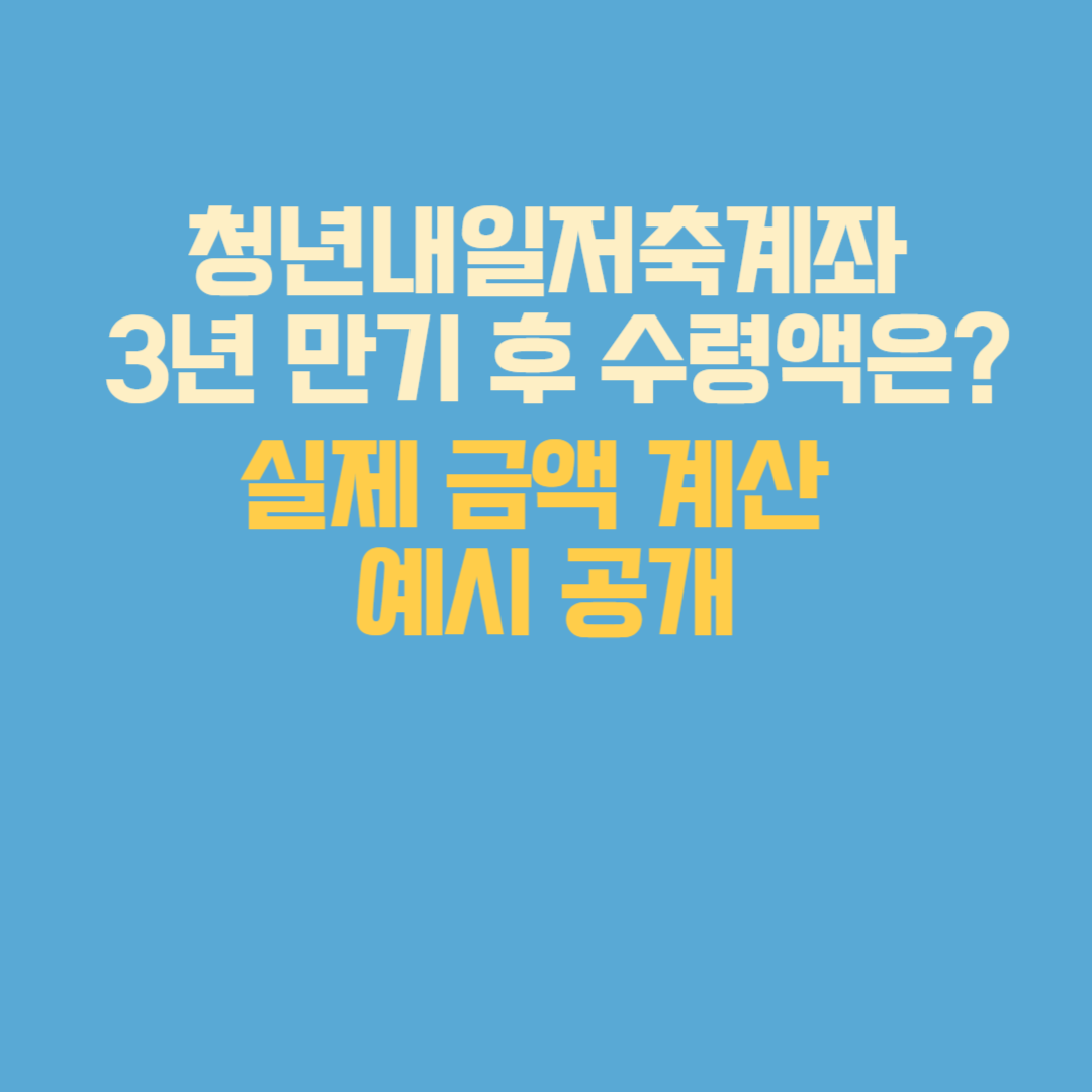 청년내일저축계좌 3년 만기 후 수령액은? 실제 금액 계산 예시 공개