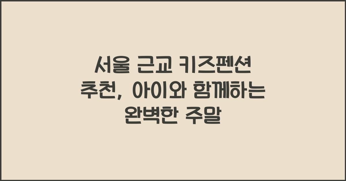 서울 근교 키즈펜션 추천