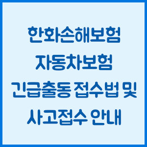 한화손해보험 자동차보험 긴급출동 접수법 및 사고접수 안내