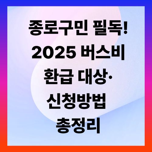 종로구민 필독! 2025 버스비 환급 대상·신청방법 총정리